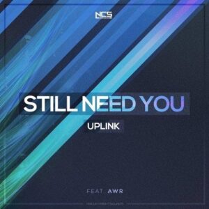 Uplink - Still Need You (feat. AWR)